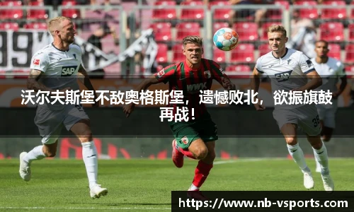 沃尔夫斯堡不敌奥格斯堡，遗憾败北，欲振旗鼓再战！