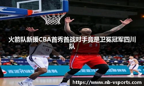 火箭队新援CBA首秀首战对手竟是卫冕冠军四川队