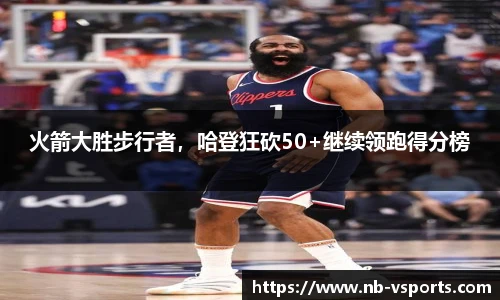 火箭大胜步行者，哈登狂砍50+继续领跑得分榜