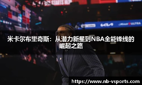 米卡尔布里奇斯：从潜力新星到NBA全能锋线的崛起之路