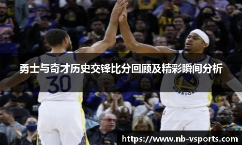 勇士与奇才历史交锋比分回顾及精彩瞬间分析