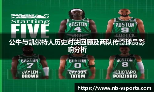 公牛与凯尔特人历史对决回顾及两队传奇球员影响分析